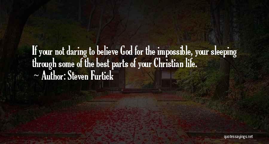 Steven Furtick Quotes: If Your Not Daring To Believe God For The Impossible, Your Sleeping Through Some Of The Best Parts Of Your