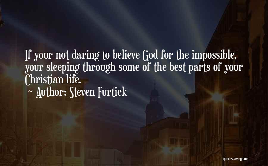 Steven Furtick Quotes: If Your Not Daring To Believe God For The Impossible, Your Sleeping Through Some Of The Best Parts Of Your