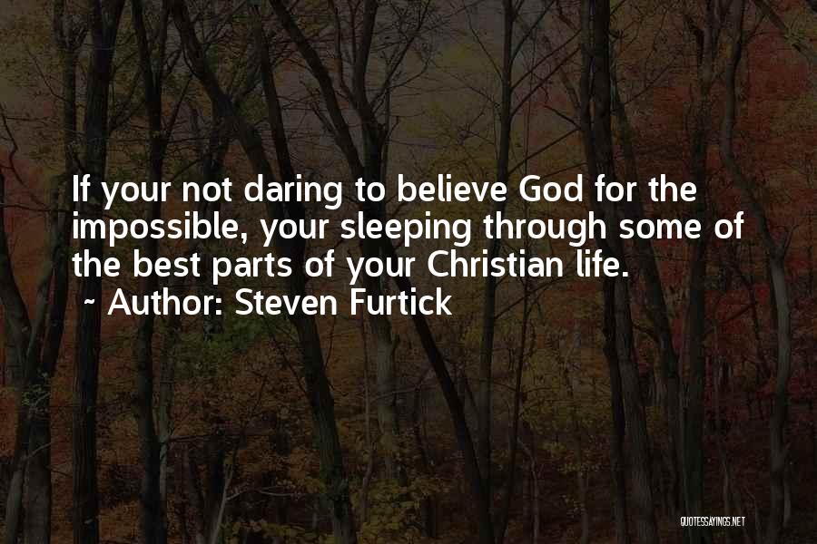 Steven Furtick Quotes: If Your Not Daring To Believe God For The Impossible, Your Sleeping Through Some Of The Best Parts Of Your