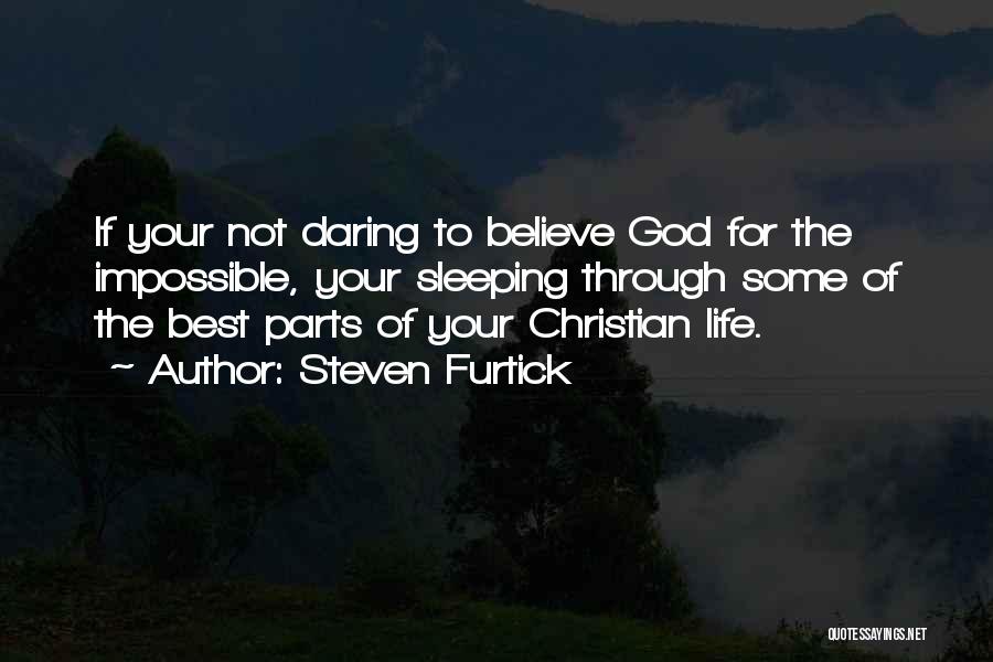 Steven Furtick Quotes: If Your Not Daring To Believe God For The Impossible, Your Sleeping Through Some Of The Best Parts Of Your