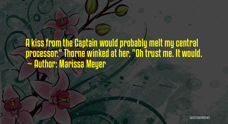 Marissa Meyer Quotes: A Kiss From The Captain Would Probably Melt My Central Processor. Thorne Winked At Her. Oh Trust Me. It Would.