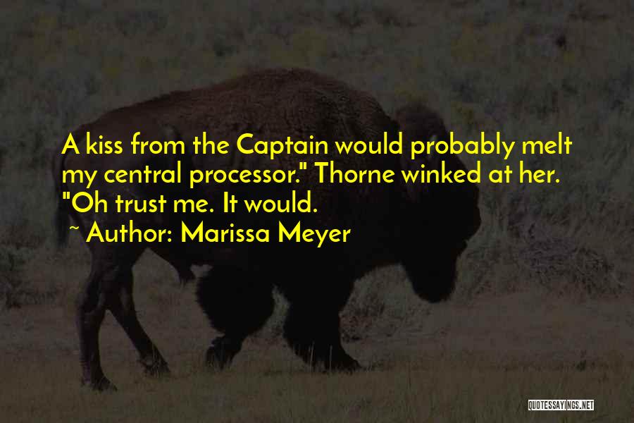 Marissa Meyer Quotes: A Kiss From The Captain Would Probably Melt My Central Processor. Thorne Winked At Her. Oh Trust Me. It Would.