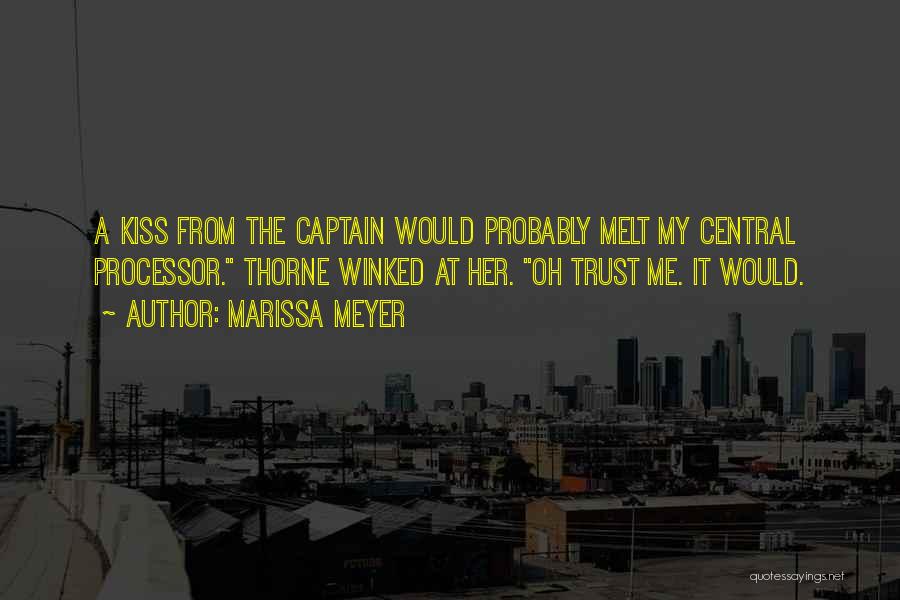 Marissa Meyer Quotes: A Kiss From The Captain Would Probably Melt My Central Processor. Thorne Winked At Her. Oh Trust Me. It Would.