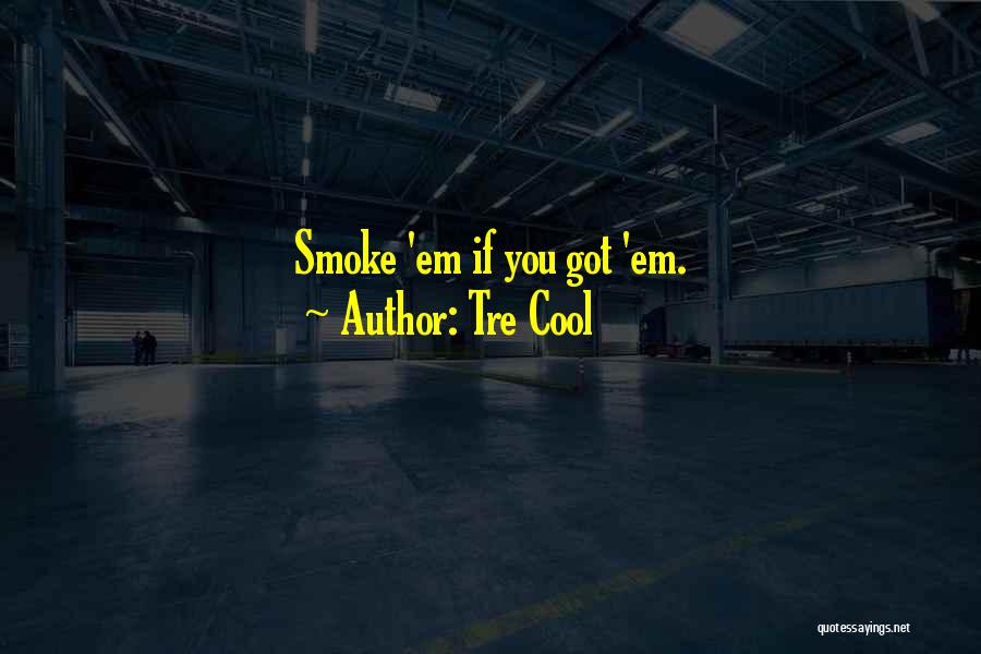 Tre Cool Quotes: Smoke 'em If You Got 'em.
