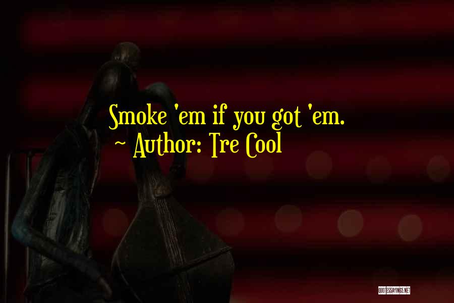Tre Cool Quotes: Smoke 'em If You Got 'em.