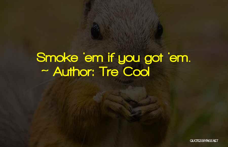 Tre Cool Quotes: Smoke 'em If You Got 'em.