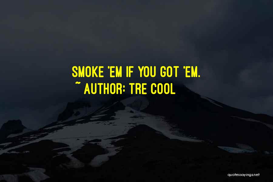 Tre Cool Quotes: Smoke 'em If You Got 'em.
