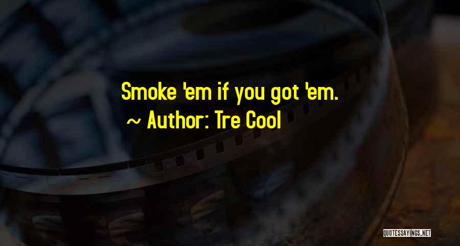 Tre Cool Quotes: Smoke 'em If You Got 'em.