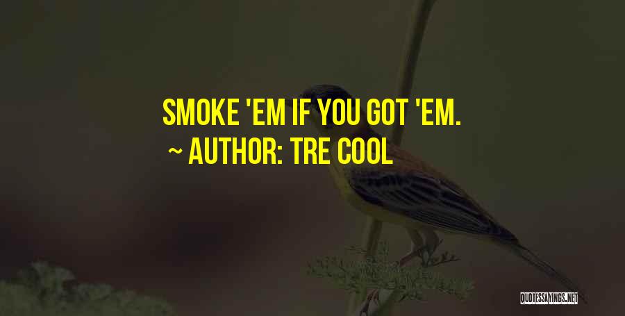 Tre Cool Quotes: Smoke 'em If You Got 'em.