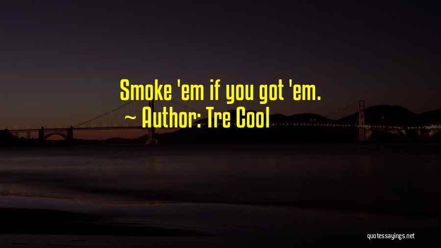 Tre Cool Quotes: Smoke 'em If You Got 'em.
