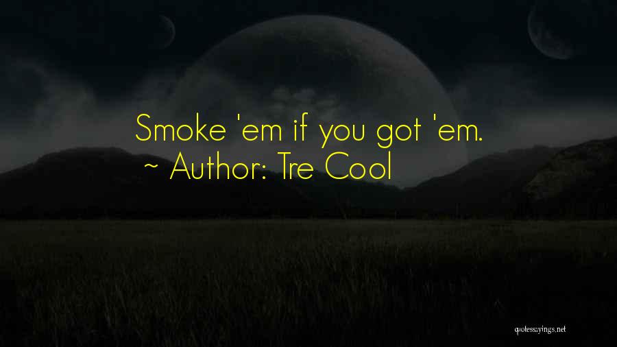Tre Cool Quotes: Smoke 'em If You Got 'em.