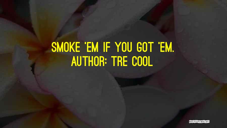 Tre Cool Quotes: Smoke 'em If You Got 'em.