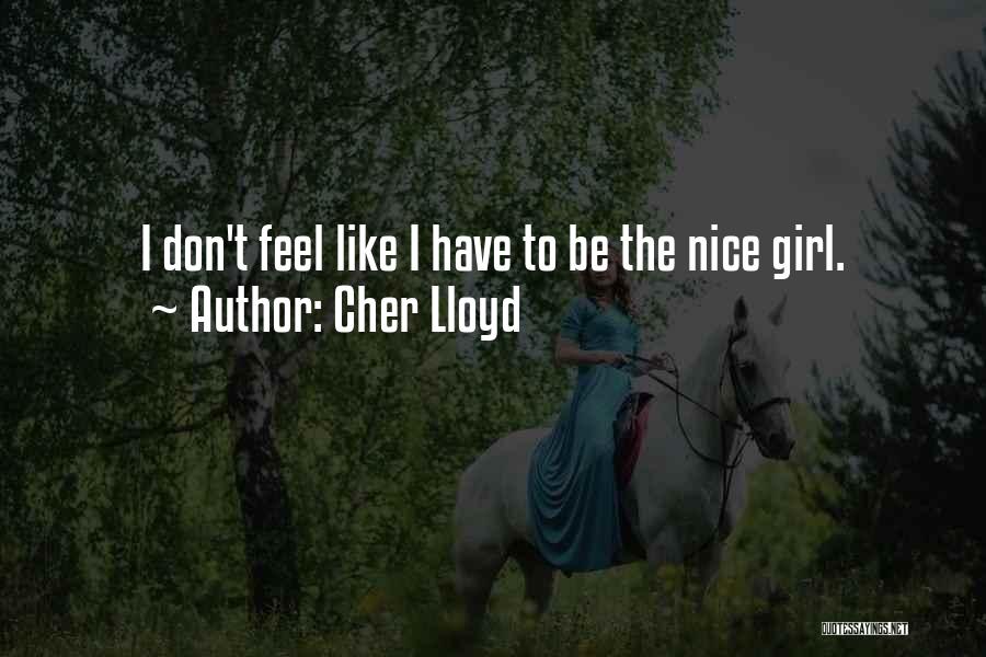Cher Lloyd Quotes: I Don't Feel Like I Have To Be The Nice Girl.