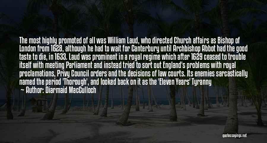 Diarmaid MacCulloch Quotes: The Most Highly Promoted Of All Was William Laud, Who Directed Church Affairs As Bishop Of London From 1628, Although