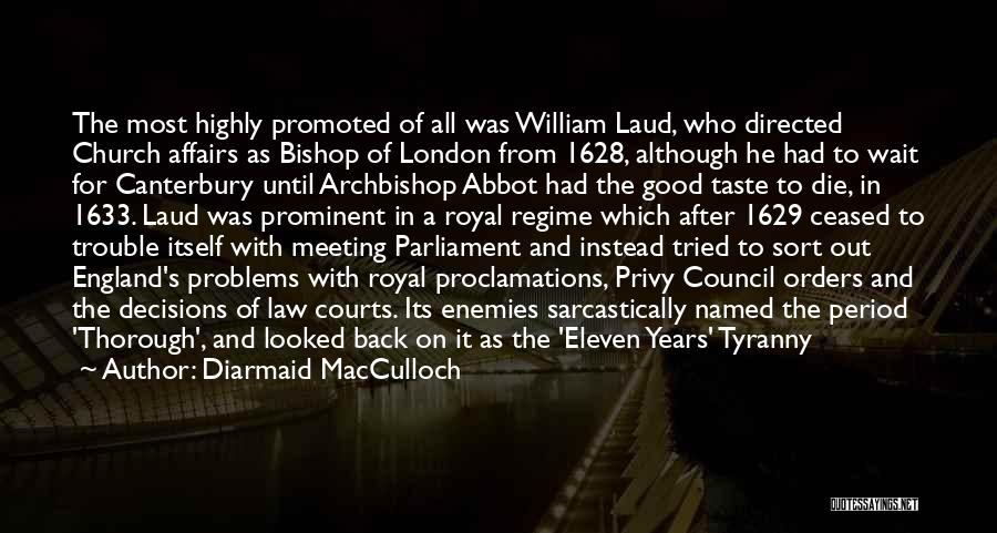 Diarmaid MacCulloch Quotes: The Most Highly Promoted Of All Was William Laud, Who Directed Church Affairs As Bishop Of London From 1628, Although