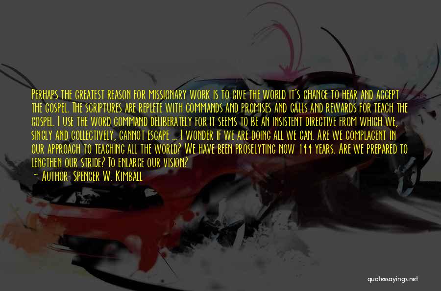 Spencer W. Kimball Quotes: Perhaps The Greatest Reason For Missionary Work Is To Give The World It's Chance To Hear And Accept The Gospel.
