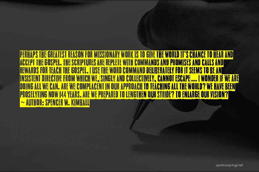 Spencer W. Kimball Quotes: Perhaps The Greatest Reason For Missionary Work Is To Give The World It's Chance To Hear And Accept The Gospel.