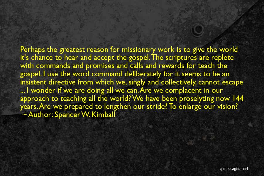 Spencer W. Kimball Quotes: Perhaps The Greatest Reason For Missionary Work Is To Give The World It's Chance To Hear And Accept The Gospel.