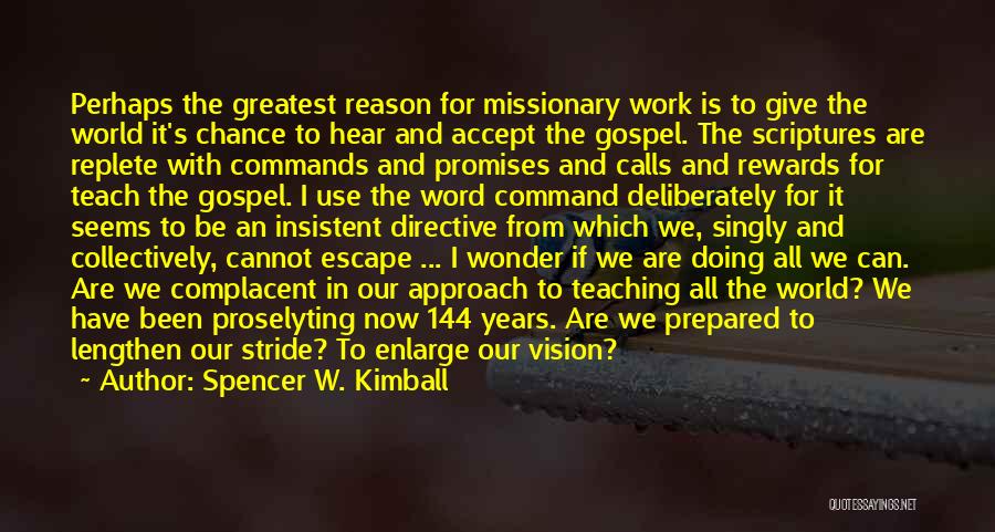 Spencer W. Kimball Quotes: Perhaps The Greatest Reason For Missionary Work Is To Give The World It's Chance To Hear And Accept The Gospel.