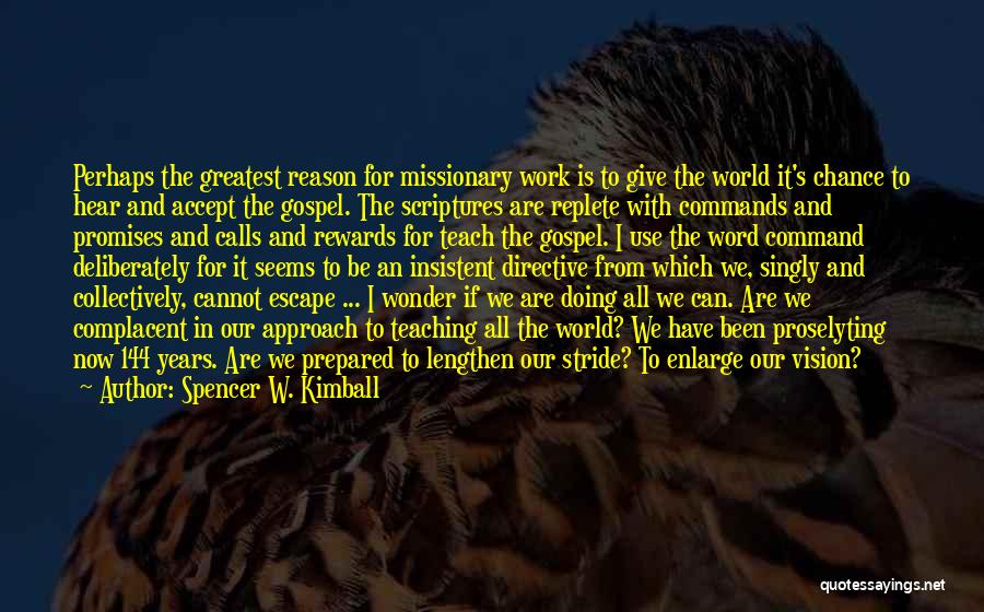 Spencer W. Kimball Quotes: Perhaps The Greatest Reason For Missionary Work Is To Give The World It's Chance To Hear And Accept The Gospel.