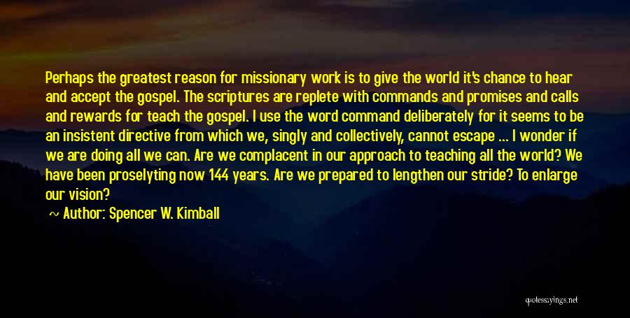 Spencer W. Kimball Quotes: Perhaps The Greatest Reason For Missionary Work Is To Give The World It's Chance To Hear And Accept The Gospel.