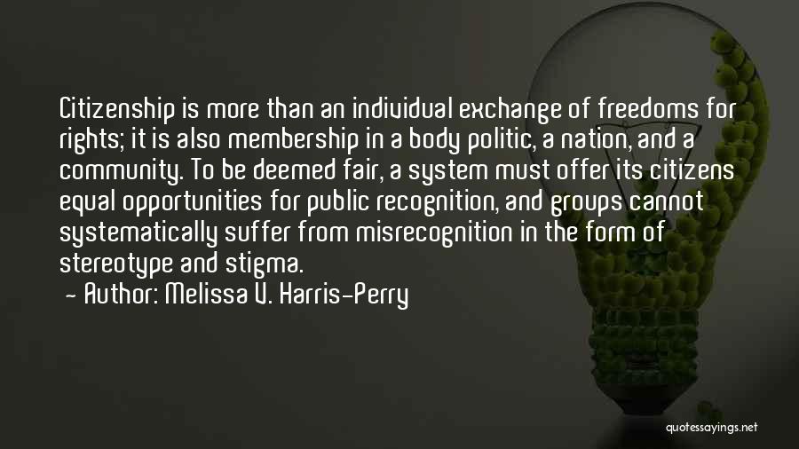 Melissa V. Harris-Perry Quotes: Citizenship Is More Than An Individual Exchange Of Freedoms For Rights; It Is Also Membership In A Body Politic, A