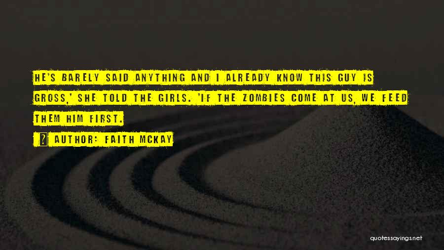 Faith McKay Quotes: He's Barely Said Anything And I Already Know This Guy Is Gross,' She Told The Girls. 'if The Zombies Come