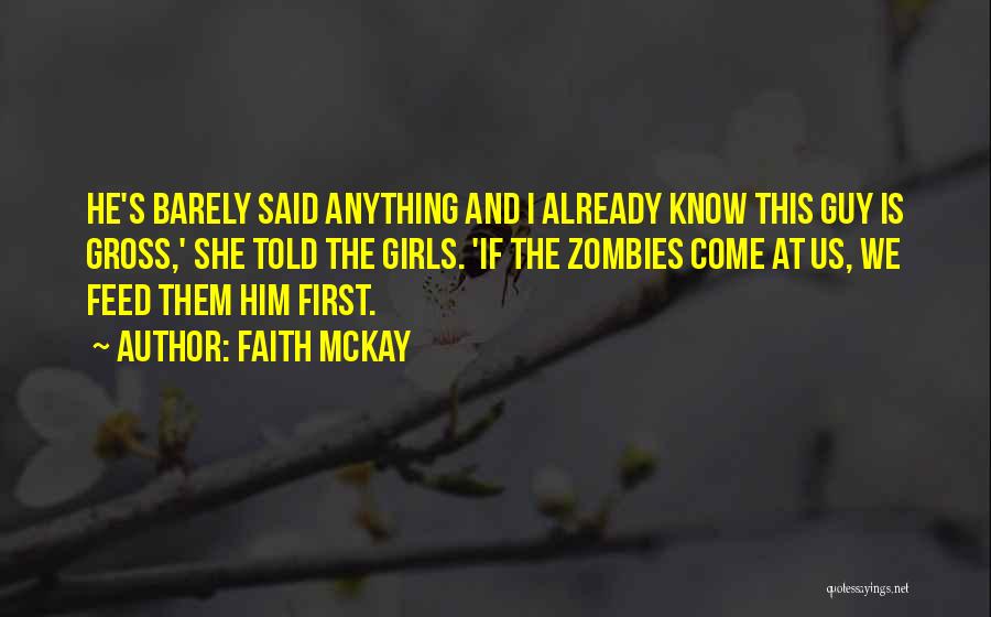 Faith McKay Quotes: He's Barely Said Anything And I Already Know This Guy Is Gross,' She Told The Girls. 'if The Zombies Come