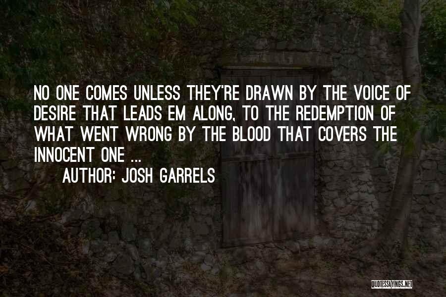 Josh Garrels Quotes: No One Comes Unless They're Drawn By The Voice Of Desire That Leads Em Along, To The Redemption Of What