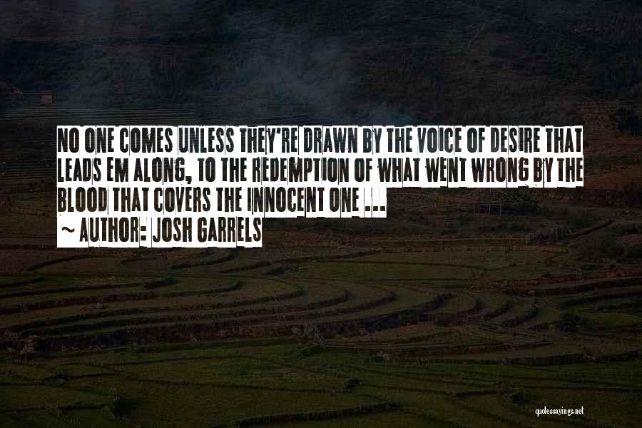 Josh Garrels Quotes: No One Comes Unless They're Drawn By The Voice Of Desire That Leads Em Along, To The Redemption Of What