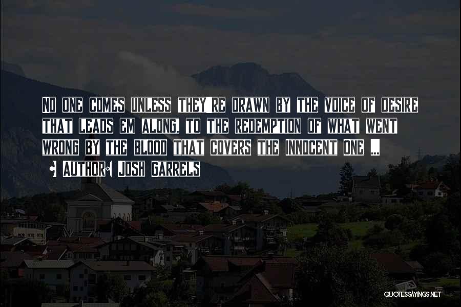 Josh Garrels Quotes: No One Comes Unless They're Drawn By The Voice Of Desire That Leads Em Along, To The Redemption Of What