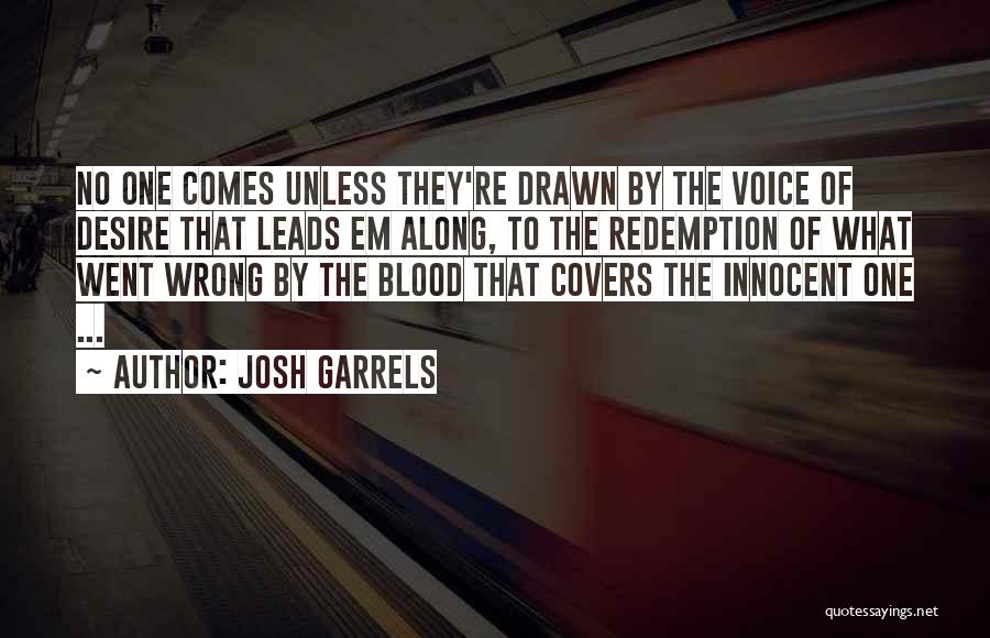 Josh Garrels Quotes: No One Comes Unless They're Drawn By The Voice Of Desire That Leads Em Along, To The Redemption Of What