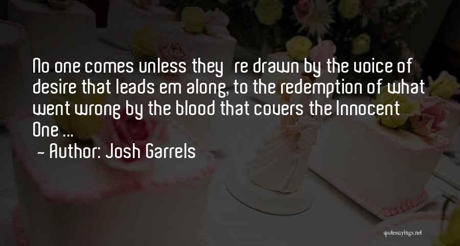 Josh Garrels Quotes: No One Comes Unless They're Drawn By The Voice Of Desire That Leads Em Along, To The Redemption Of What