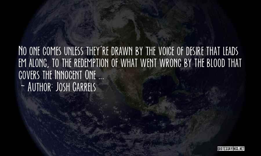 Josh Garrels Quotes: No One Comes Unless They're Drawn By The Voice Of Desire That Leads Em Along, To The Redemption Of What