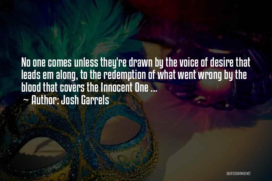 Josh Garrels Quotes: No One Comes Unless They're Drawn By The Voice Of Desire That Leads Em Along, To The Redemption Of What