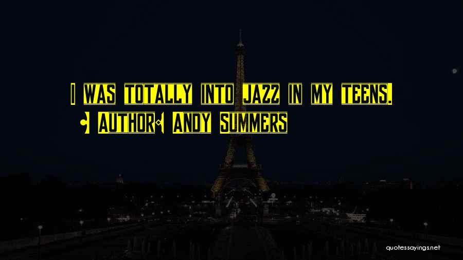 Andy Summers Quotes: I Was Totally Into Jazz In My Teens.
