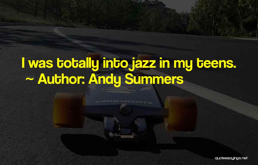Andy Summers Quotes: I Was Totally Into Jazz In My Teens.