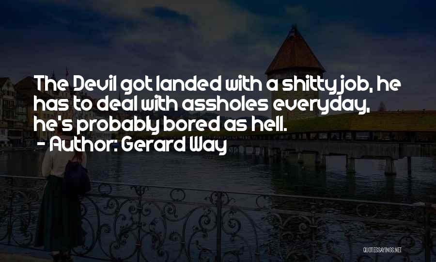 Gerard Way Quotes: The Devil Got Landed With A Shitty Job, He Has To Deal With Assholes Everyday, He's Probably Bored As Hell.