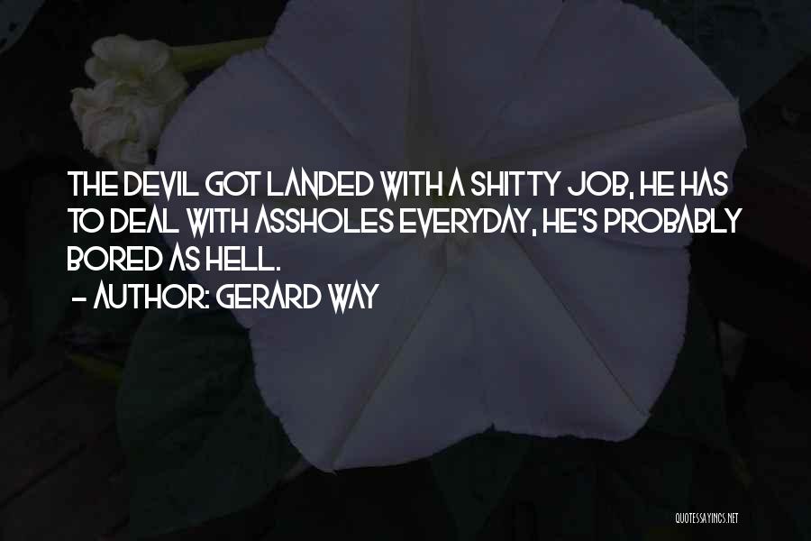 Gerard Way Quotes: The Devil Got Landed With A Shitty Job, He Has To Deal With Assholes Everyday, He's Probably Bored As Hell.