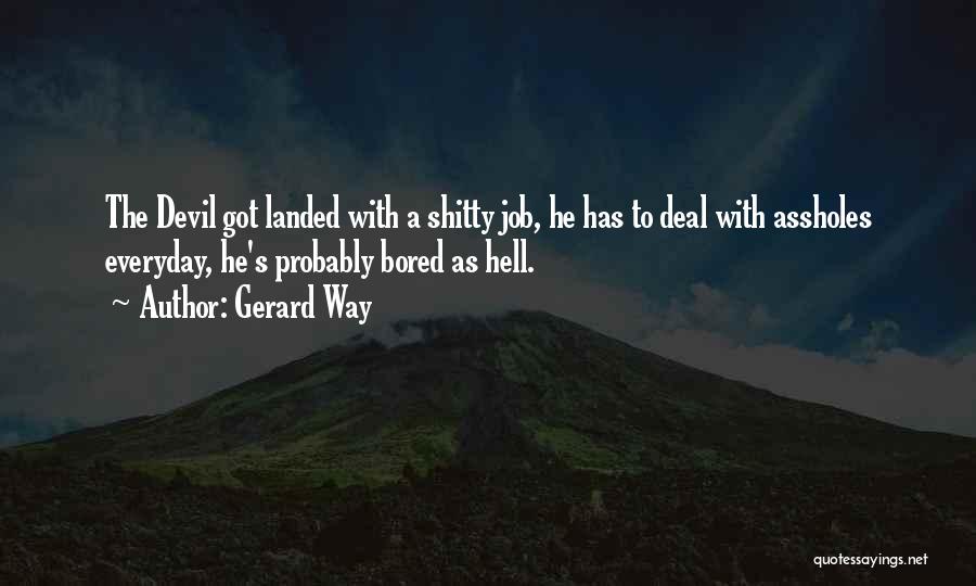 Gerard Way Quotes: The Devil Got Landed With A Shitty Job, He Has To Deal With Assholes Everyday, He's Probably Bored As Hell.