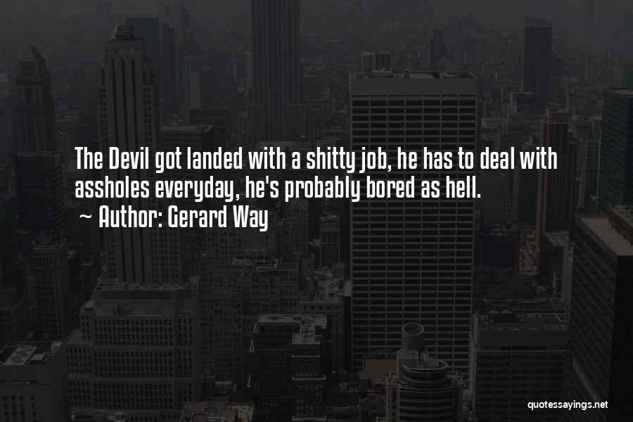 Gerard Way Quotes: The Devil Got Landed With A Shitty Job, He Has To Deal With Assholes Everyday, He's Probably Bored As Hell.