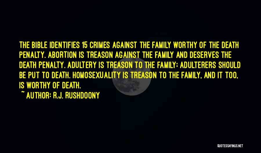 R.J. Rushdoony Quotes: The Bible Identifies 15 Crimes Against The Family Worthy Of The Death Penalty. Abortion Is Treason Against The Family And