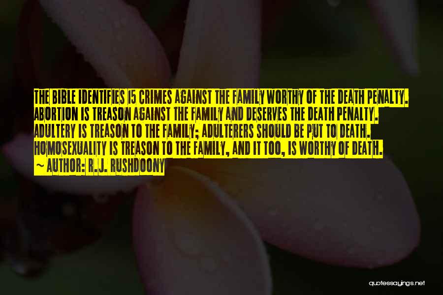 R.J. Rushdoony Quotes: The Bible Identifies 15 Crimes Against The Family Worthy Of The Death Penalty. Abortion Is Treason Against The Family And