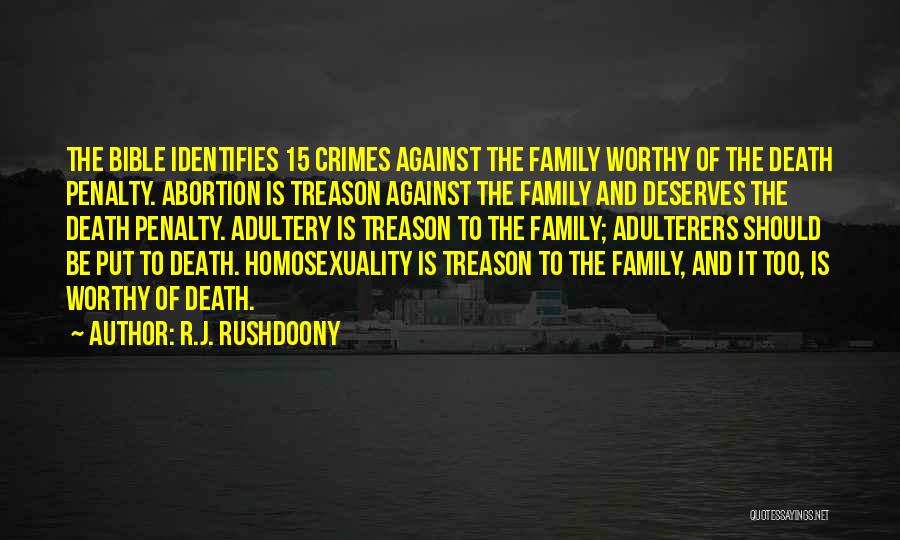 R.J. Rushdoony Quotes: The Bible Identifies 15 Crimes Against The Family Worthy Of The Death Penalty. Abortion Is Treason Against The Family And