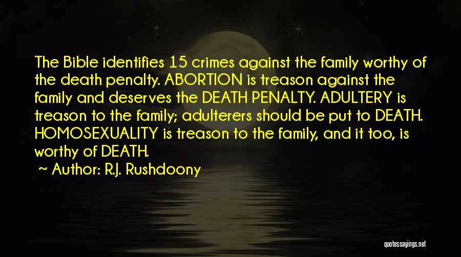 R.J. Rushdoony Quotes: The Bible Identifies 15 Crimes Against The Family Worthy Of The Death Penalty. Abortion Is Treason Against The Family And
