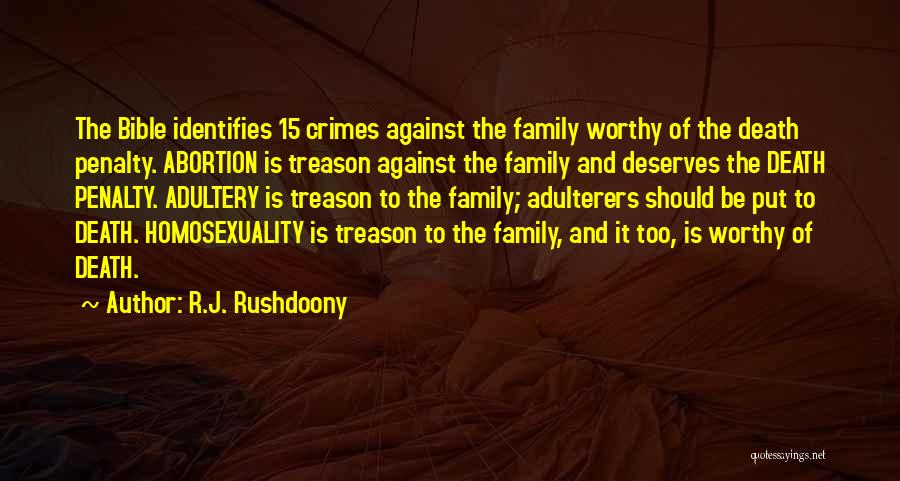 R.J. Rushdoony Quotes: The Bible Identifies 15 Crimes Against The Family Worthy Of The Death Penalty. Abortion Is Treason Against The Family And