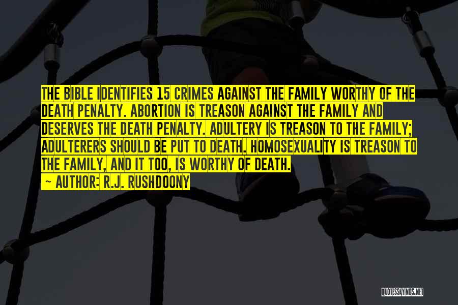 R.J. Rushdoony Quotes: The Bible Identifies 15 Crimes Against The Family Worthy Of The Death Penalty. Abortion Is Treason Against The Family And