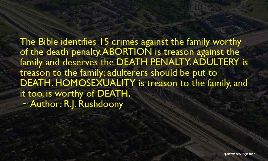 R.J. Rushdoony Quotes: The Bible Identifies 15 Crimes Against The Family Worthy Of The Death Penalty. Abortion Is Treason Against The Family And