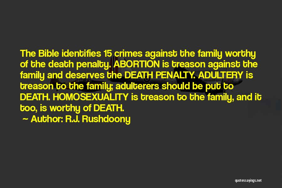 R.J. Rushdoony Quotes: The Bible Identifies 15 Crimes Against The Family Worthy Of The Death Penalty. Abortion Is Treason Against The Family And