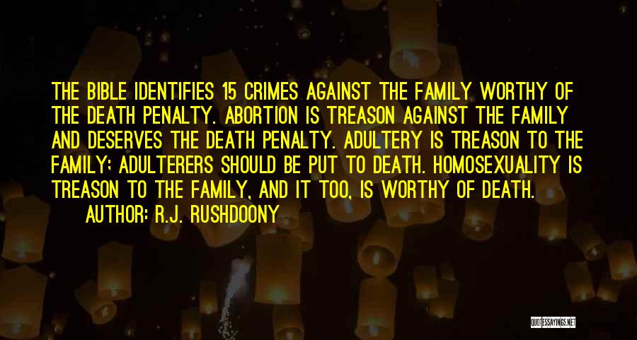 R.J. Rushdoony Quotes: The Bible Identifies 15 Crimes Against The Family Worthy Of The Death Penalty. Abortion Is Treason Against The Family And